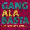 Gang Ala Basta, Life is pretty much…